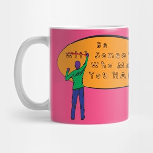 Be With Someone Who Makes You Happy Mug